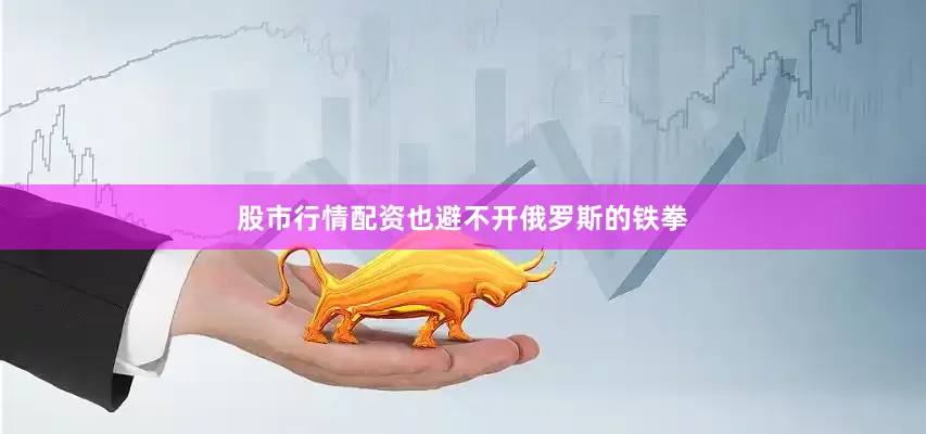 股市行情配资也避不开俄罗斯的铁拳