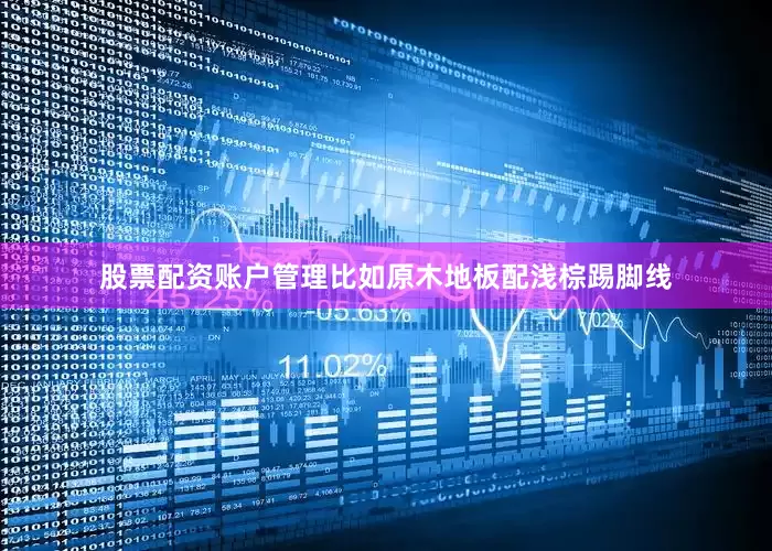 股票配资账户管理比如原木地板配浅棕踢脚线
